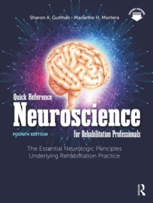 Quick Reference Neuroscience for Rehabilitation Professionals : The Essential Neurologic Principles Underlying Rehabilitation Practice