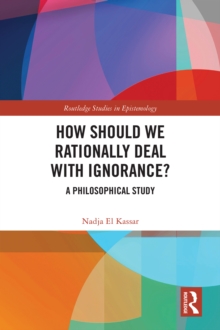 How Should We Rationally Deal with Ignorance? : A Philosophical Study