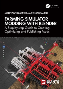 Crc Press Farming Simulator Modding With Blender , A Step-by-step Guide To Creating, Optimizing And Publishing Mods