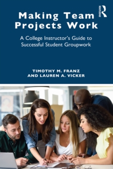 Making Team Projects Work : A College Instructor's Guide to Successful Student Groupwork