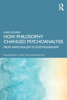 How Philosophy Changed Psychoanalysis : From Naive Realism to Postmodernism