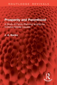 Prosperity and Parenthood : A Study of Family Planning among the Victorian Middle Classes