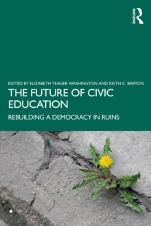 The Future of Civic Education : Rebuilding a Democracy in Ruins