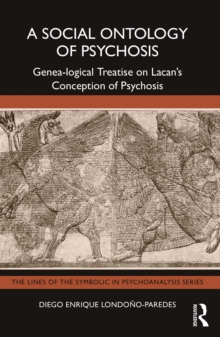 A Social Ontology of Psychosis : Genea-logical Treatise on Lacan's Conception of Psychosis