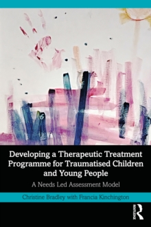 Developing a Therapeutic Treatment Programme for Traumatised Children and Young People : A Needs Led Assessment Model