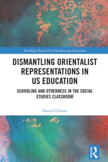 Dismantling Orientalist Representations in US Education : Schooling and Otherness in the Social Studies Classroom