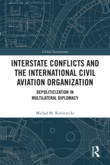 Interstate Conflicts and the International Civil Aviation Organization : Depoliticization in Multilateral Diplomacy