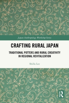 Crafting Rural Japan : Traditional Potters and Rural Creativity in Regional Revitalization