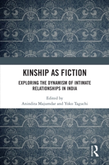 Kinship as Fiction : Exploring the Dynamism of Intimate Relationships in India