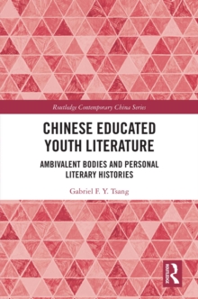 Chinese Educated Youth Literature : Ambivalent Bodies and Personal Literary Histories