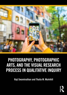 Photography, Photographic Arts, and the Visual Research Process in Qualitative Inquiry