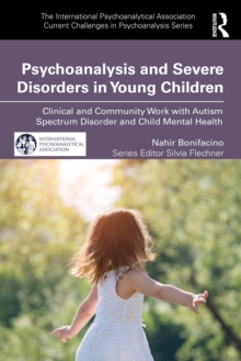 Psychoanalysis and Severe Disorders in Young Children : Clinical and Community Work with Autism Spectrum Disorder and Child Mental Health