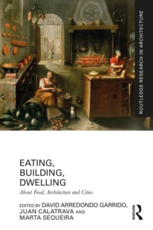 Eating, Building, Dwelling : About Food, Architecture and Cities