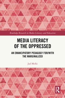 Media Literacy of the Oppressed : An Emancipatory Pedagogy for/with the Marginalized