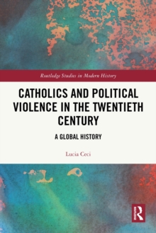 Catholics and Political Violence in the Twentieth Century : A Global History