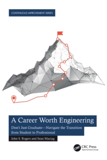 A Career Worth Engineering : Don't Just Graduate-Navigate the Transition from Student to Professional