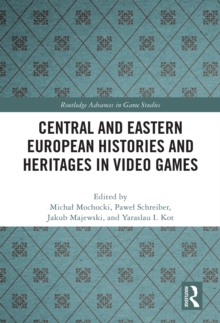 Central and Eastern European Histories and Heritages in Video Games