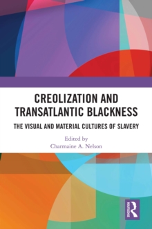 Creolization and Transatlantic Blackness : The Visual and Material Cultures of Slavery