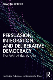 Persuasion, Integration, and Deliberative Democracy : The Will of the Whole