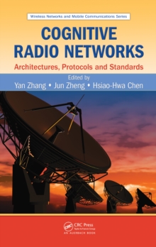 Cognitive Radio Networks : Architectures, Protocols, and Standards