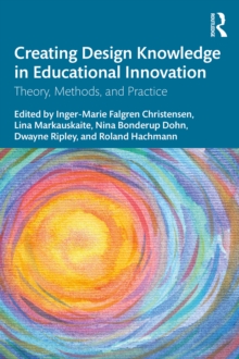 Creating Design Knowledge in Educational Innovation : Theory, Methods, and Practice