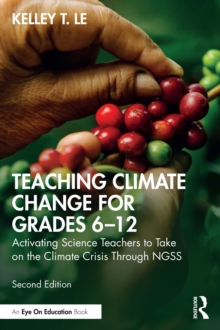 Teaching Climate Change for Grades 6-12 : Activating Science Teachers to Take on the Climate Crisis Through NGSS