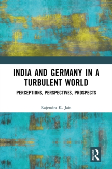 India and Germany in a Turbulent World : Perceptions, Perspectives, Prospects