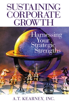 Sustaining Corporate Growth : Harnessing Your Strategic Strengths