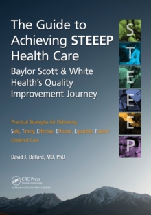 The Guide to Achieving STEEEP(TM) Health Care : Baylor Scott & White Health's Quality Improvement Journey