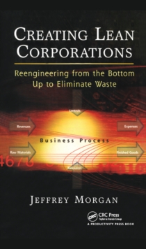 Creating Lean Corporations : Reengineering from the Bottom Up to Eliminate Waste