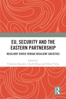 EU, Security and The Eastern Partnership : Resilient States versus Resilient Societies