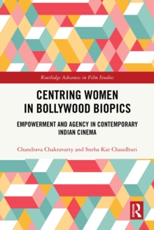 Centring Women in Bollywood Biopics : Empowerment and Agency in Contemporary Indian Cinema