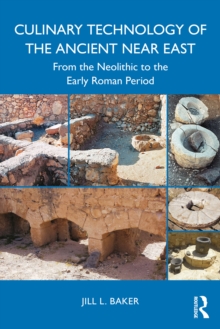 Culinary Technology of the Ancient Near East : From the Neolithic to the Early Roman Period