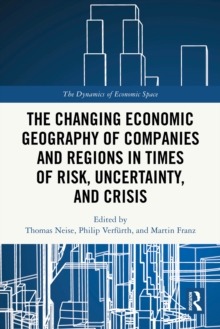 The Changing Economic Geography of Companies and Regions in Times of Risk, Uncertainty, and Crisis