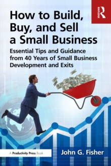 How to Build, Buy, and Sell a Small Business : Essential Tips and Expert Guidance from 40 Years of Small Business Development