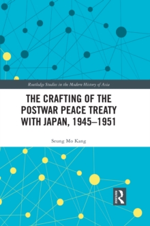 The Crafting of the Postwar Peace Treaty with Japan, 1945-1951