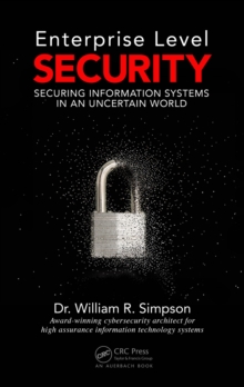 Enterprise Level Security : Securing Information Systems in an Uncertain World