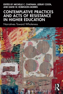 Contemplative Practices and Acts of Resistance in Higher Education : Narratives Toward Wholeness