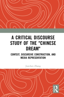 A Critical Discourse Study of the "Chinese Dream" : Context, Discursive Construction, and Media Representation