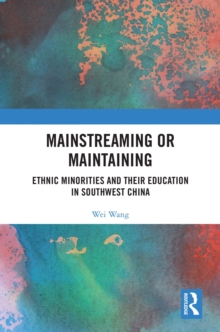 Mainstreaming or Maintaining : Ethnic Minorities and Their Education in Southwest China