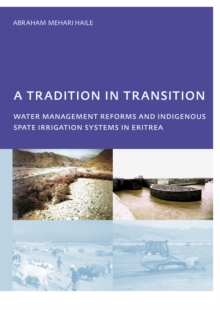 A Tradition in Transition, Water Management Reforms and Indigenous Spate Irrigation Systems in Eritrea : PhD, UNESCO-IHE Institute for Water Education, Delft, The Netherlands