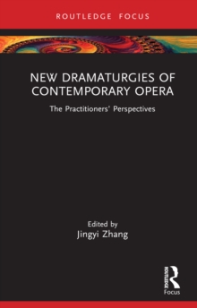 New Dramaturgies of Contemporary Opera : The Practitioners' Perspectives