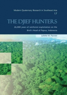 The Djief Hunters, 26,000 Years of Rainforest Exploitation on the Bird's Head of Papua, Indonesia : Modern Quaternary Research in Southeast Asia, volume 17