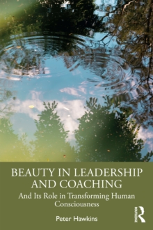 Beauty in Leadership and Coaching : And Its Role in Transforming Human Consciousness