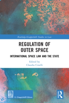 Regulation of Outer Space : International Space Law and the State