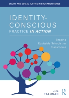 Identity-Conscious Practice in Action : Shaping Equitable Schools and Classrooms