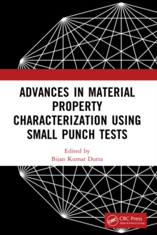 Advances in Material Property Characterization using Small Punch Tests