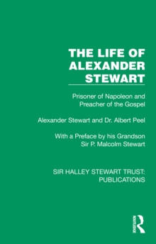 The Life of Alexander Stewart : Prisoner of Napoleon and Preacher of the Gospel