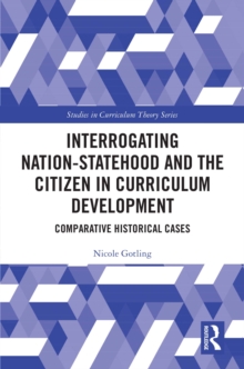 Interrogating Nation-Statehood and the Citizen in Curriculum Development : Comparative Historical Cases