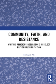 Community, Faith, and Resistance : Writing Religious Resurgence in Select British Muslim Fiction